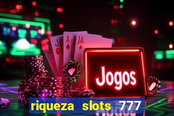 riqueza slots 777 paga mesmo